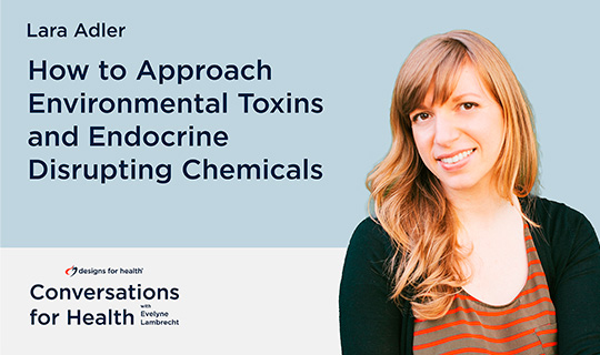 Season 2, Episode 8: How to Approach Environmental Toxins and Endocrine Disrupting Chemicals with Lara Adler